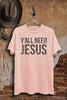 Y'all Need Jesus Graphic Top