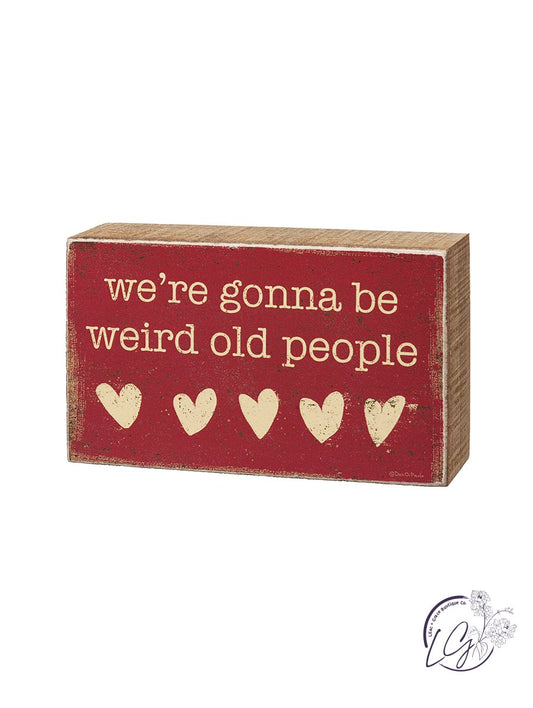 We're Gonna Be Weird Old People Box Sign