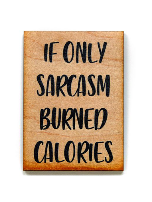 If Only Sarcasm Burned Calories Wood Magnet