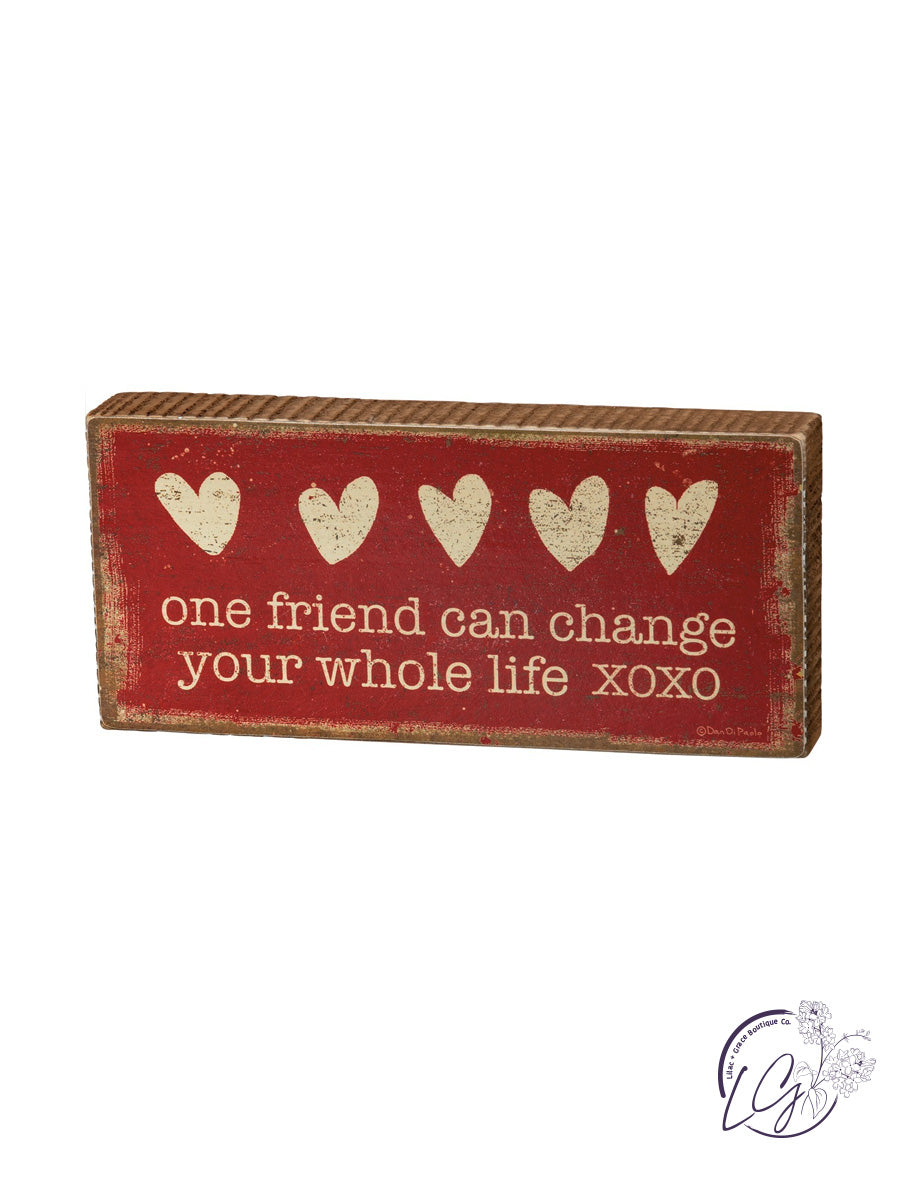 One Friend Can Change Your Whole Life Block Sign